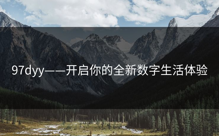 97dyy——开启你的全新数字生活体验